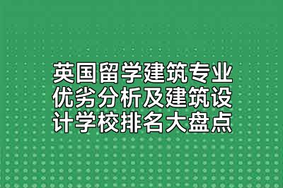 英国留学建筑专业优劣分析及建筑设计学校排名大盘点