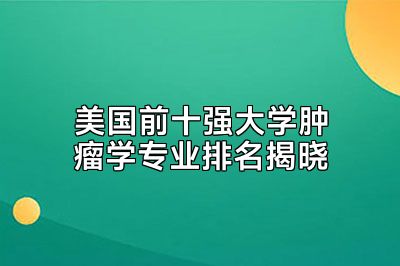 美国前十强大学肿瘤学专业排名揭晓