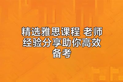 精选雅思课程 老师经验分享助你高效备考