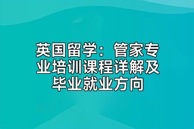 英国留学：管家专业培训课程详解及毕业就业方向