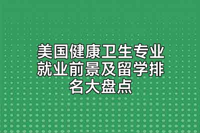 美国健康卫生专业就业前景及留学排名大盘点