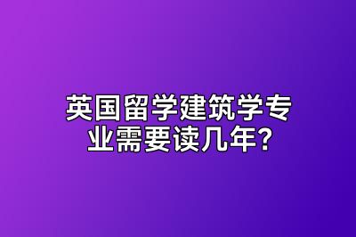 英国留学建筑学专业需要读几年？