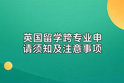 英国留学跨专业申请须知及注意事项