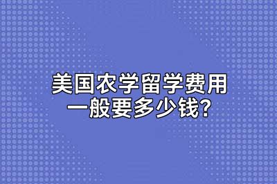美国农学留学费用一般要多少钱？