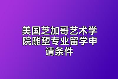 美国芝加哥艺术学院雕塑专业留学申请条件