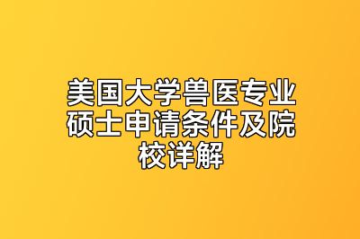 美国大学兽医专业硕士申请条件及院校详解