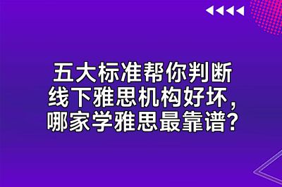 五大标准帮你判断线下雅思机构好坏，哪家学雅思最靠谱？