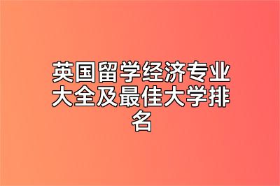 英国留学经济专业大全及最佳大学排名