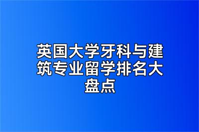 英国大学牙科与建筑专业留学排名大盘点