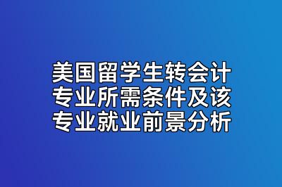 美国留学生转会计专业所需条件及该专业就业前景分析