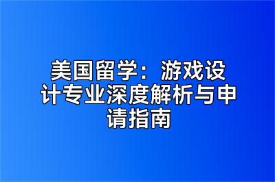 美国留学：游戏设计专业深度解析与申请指南
