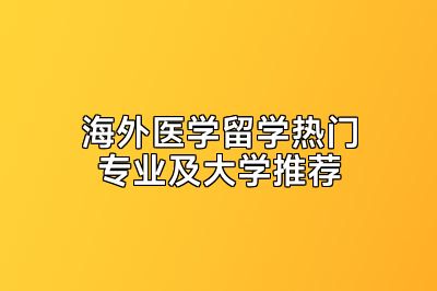 海外医学留学热门专业及大学推荐