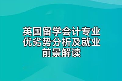 英国留学会计专业优劣势分析及就业前景解读