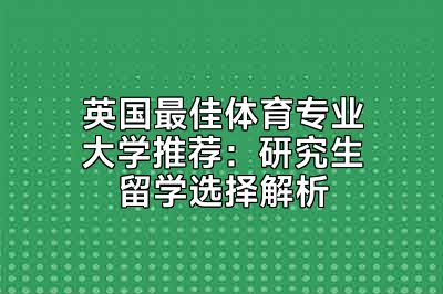 英国最佳体育专业大学推荐：研究生留学选择解析