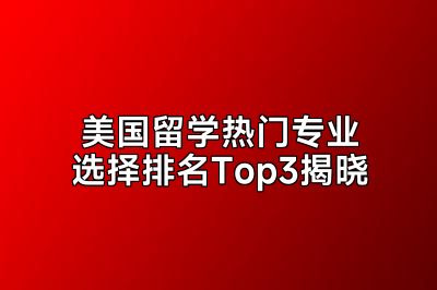 美国留学热门专业选择排名Top3揭晓