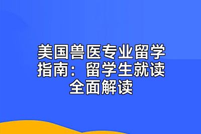 美国兽医专业留学指南：留学生就读全面解读