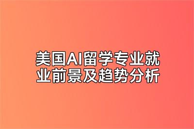 美国AI留学专业就业前景及趋势分析
