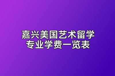 嘉兴美国艺术留学专业学费一览表