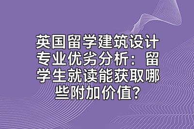英国留学建筑设计专业优劣分析：留学生就读能获取哪些附加价值？