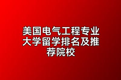 美国电气工程专业大学留学排名及推荐院校