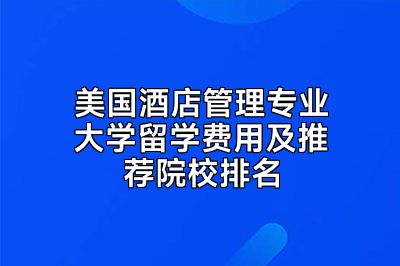 美国酒店管理专业大学留学费用及推荐院校排名