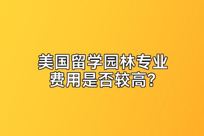 美国留学园林专业费用是否较高？