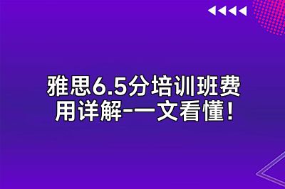雅思6.5分培训班费用详解-一文看懂！