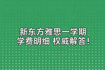 新东方雅思一学期学费明细 权威解答！