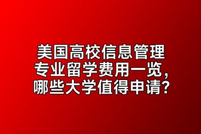 美国高校信息管理专业留学费用一览，哪些大学值得申请？