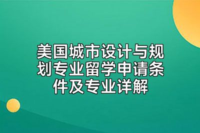 美国城市设计与规划专业留学申请条件及专业详解