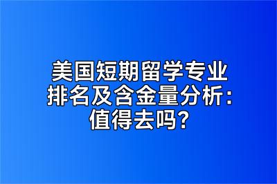 美国短期留学专业排名及含金量分析：值得去吗？