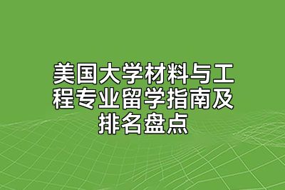 美国大学材料与工程专业留学指南及排名盘点