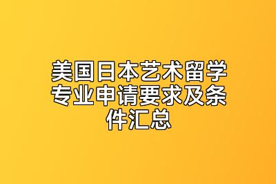 美国日本艺术留学专业申请要求及条件汇总