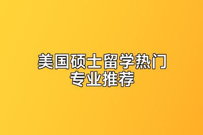 美国硕士留学热门专业推荐