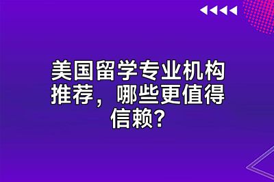 美国留学专业机构推荐，哪些更值得信赖？