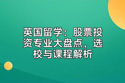 英国留学：股票投资专业大盘点，选校与课程解析