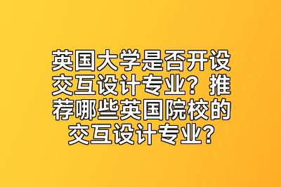 英国大学是否开设交互设计专业？推荐哪些英国院校的交互设计专业？