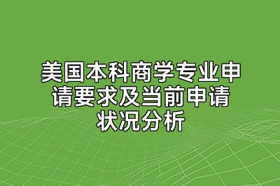 美国本科商学专业申请要求及当前申请状况分析