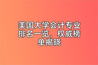 美国大学会计专业排名一览，权威榜单揭晓