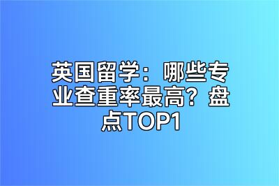 英国留学：哪些专业查重率最高？盘点TOP1