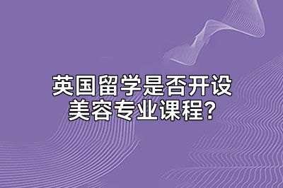 英国留学是否开设美容专业课程？