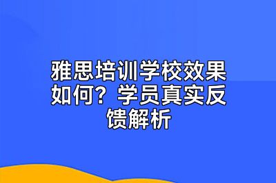 雅思培训学校效果如何？学员真实反馈解析