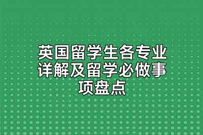 英国留学生各专业详解及留学必做事项盘点