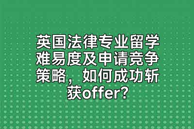 英国法律专业留学难易度及申请竞争策略，如何成功斩获offer？