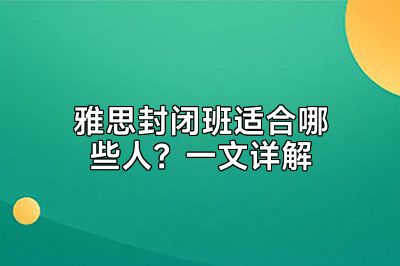 雅思封闭班适合哪些人？一文详解