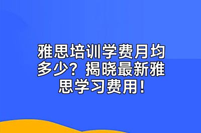 雅思培训学费月均多少？揭晓最新雅思学习费用！