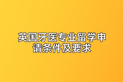 英国牙医专业留学申请条件及要求