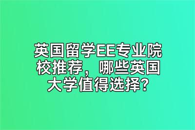 英国留学EE专业院校推荐，哪些英国大学值得选择？