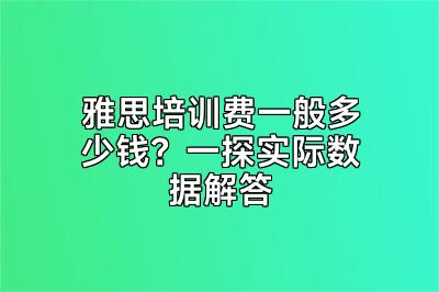 雅思培训费一般多少钱？一探实际数据解答