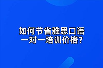 如何节省雅思口语一对一培训价格？